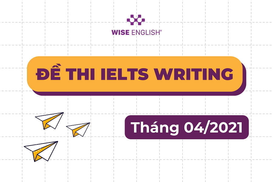 Đề thi IELTS Writing tháng 04.2021