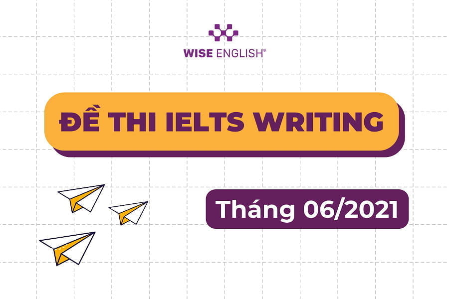 Đề thi IELTS Writing tháng 06.2021