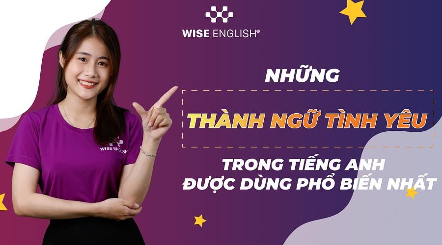 NHỮNG THÀNH NGỮ TIẾNG ANH VỀ TÌNH YÊU ĐƯỢC DÙNG PHỔ BIẾN NHẤT 1 TINH