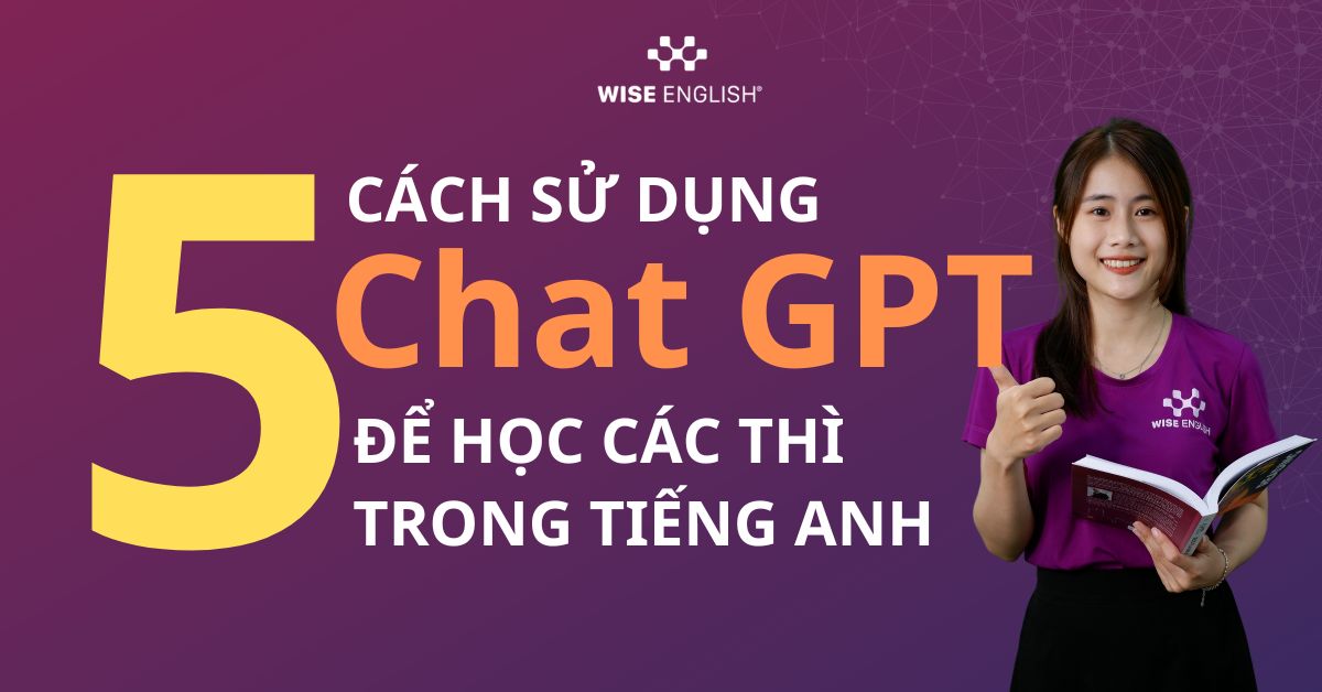 5 cách sử dụng Chat GPT để học các thì trong tiếng Anh