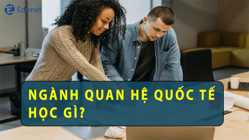 Quan Hệ Quốc Tế Ra Làm Gì? Cánh Cửa Mở Ra Nhiều Cơ Hội Sự Nghiệp 2 quan-he-quoc-te-ra-lam-gi