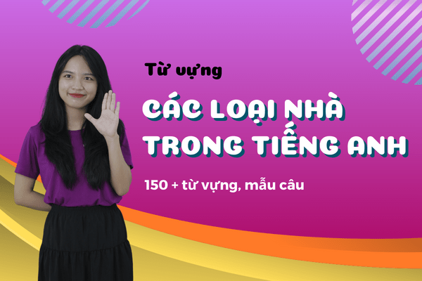 CÁC LOẠI NHÀ TRONG TIẾNG ANH: 150+ TỪ VỰNG VÀ MẪU CÂU ĐẦY ĐỦ NHẤT 1 cac-loai-nha-trong-tieng-anh-1