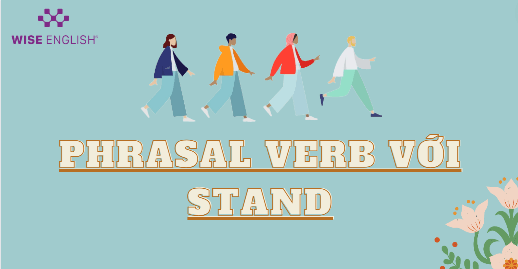 PHRASAL VERB VỚI STAND: 20+ CỤM ĐỘNG TỪ VÀ CÁCH DÙNG 6 phrasal-verb-voi-stand-5-min