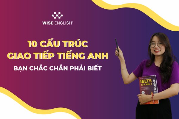 10 CẤU TRÚC GIAO TIẾP TIẾNG ANH BẠN CHẮC CHẮN PHẢI BIẾT 1 Cấu trúc giao tiếp tiếng Anh