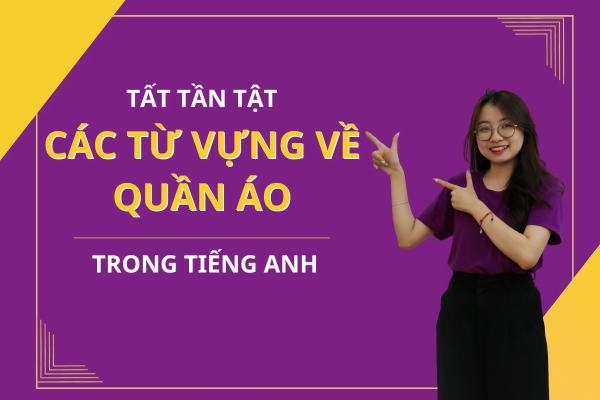 TẤT TẦN TẬT CÁC TỪ VỰNG VỀ QUẦN ÁO TRONG TIẾNG ANH 1 tu-vung-ve-quan-ao