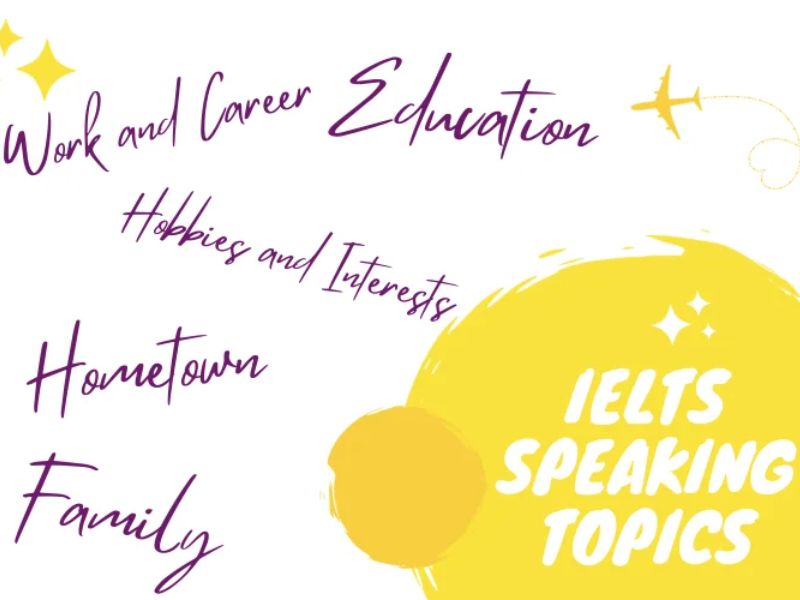 IELTS Speaking Topic Part 1: Các chủ đề bắt buộc phải biết 4 Các chủ đề trong IELTS Speaking
