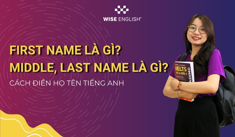 First name là gì? Middle, Last name là gì? Cách điền họ tên tiếng Anh 1 first-name-la-gi