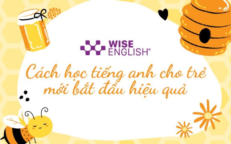 Cách học tiếng anh cho trẻ mới bắt đầu - WISE ENGLISH