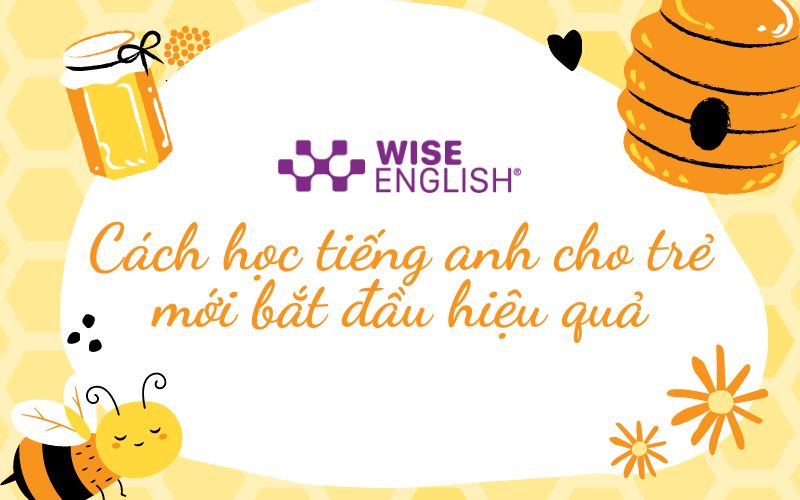 Cách học tiếng anh cho trẻ mới bắt đầu - WISE ENGLISH