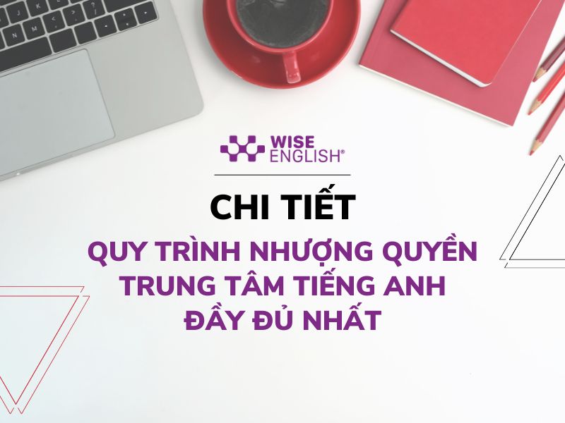 Quy trình nhượng quyền trung tâm tiếng anh - Wise English