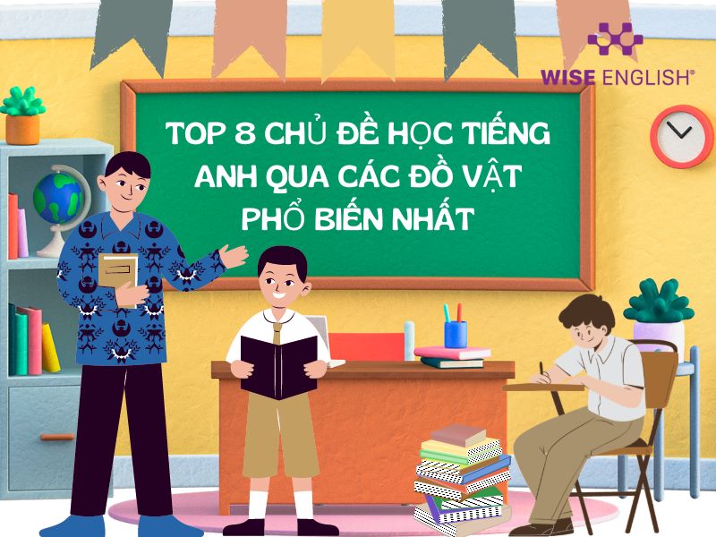 Top 8 chủ đề học tiếng Anh qua các đồ vật phổ biến nhất