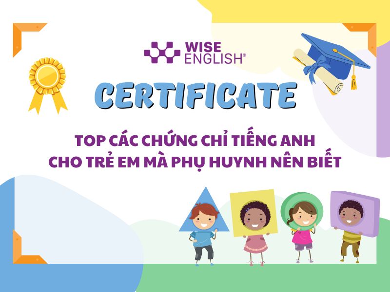 Các chứng chỉ tiếng anh cho trẻ em hiện nay - Wise English