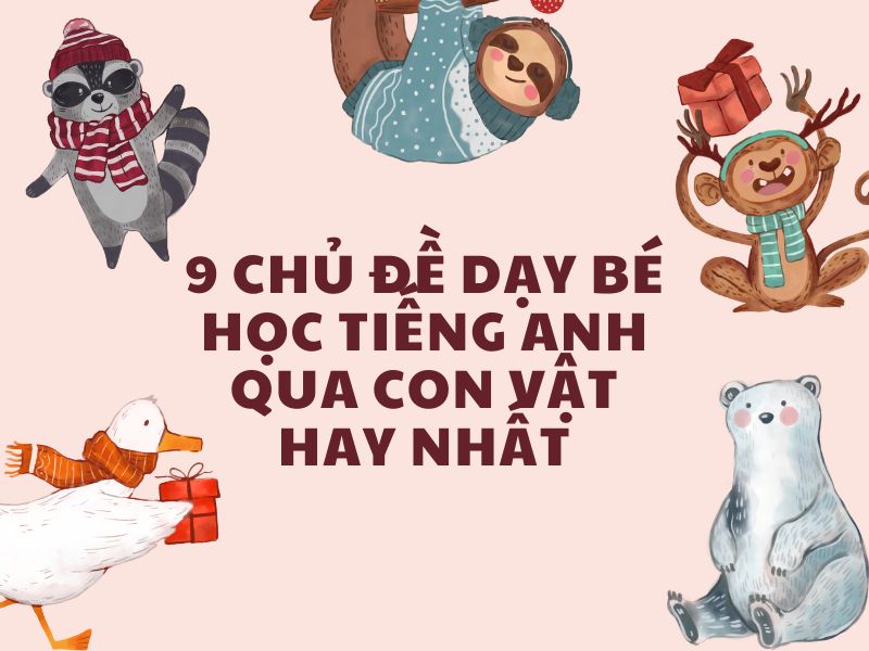 9 chủ đề dạy bé học tiếng Anh qua các con vật hay nhất