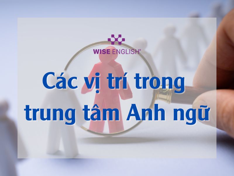 Các vị trí trong trung tâm Anh ngữ - Setup nhân sự một cách tối ưu cho trung tâm của bạn 1 Các vị trí trong trung tâm Anh ngữ