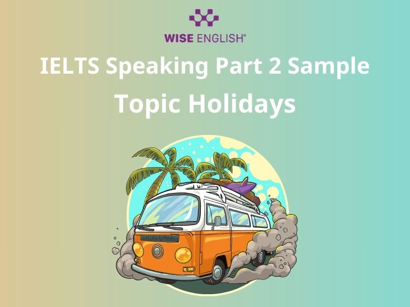 IELTS Speaking Topic Holiday: Câu trả lời mẫu hay cho từng phần đầy đủ nhất 4 IELTS Speaking Part 2 Sample