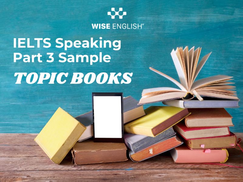 IELTS Speaking chủ đề Books: Câu trả lời mẫu xuất sắc giúp bạn đạt band 7.0+ 4 IELTS Speaking part 3 chủ đề Books