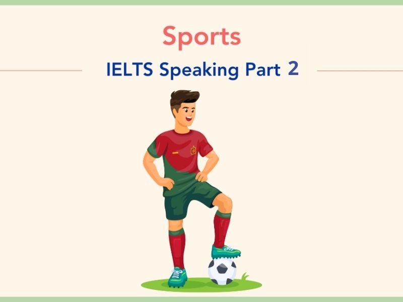 Bài mẫu IELTS speaking topic sport kèm từ vựng giúp bạn đạt band 7.0+ 3 IELTS Speaking Topic Sport part 2 Sample