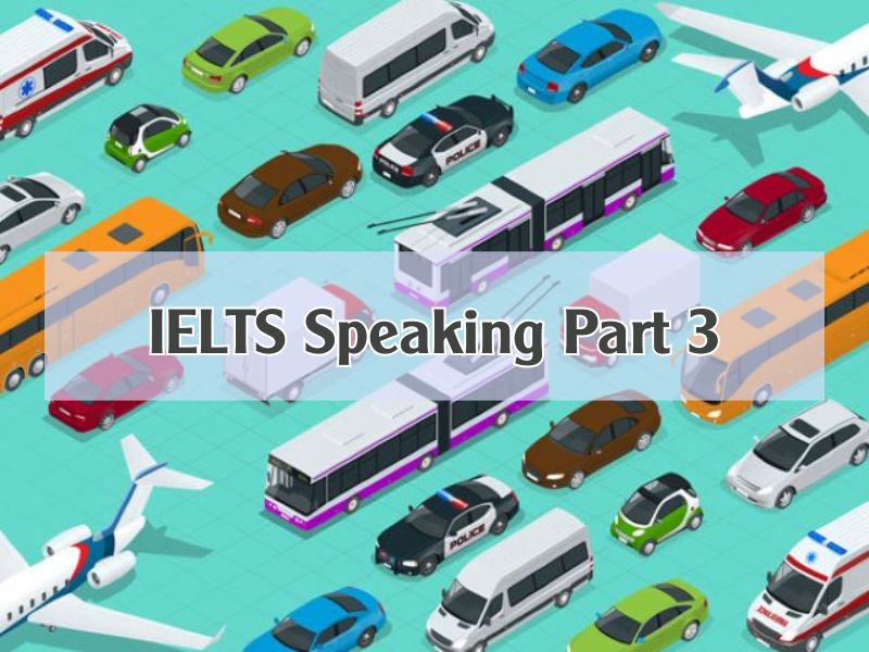 IELTS Speaking chủ đề Transportation: Gợi ý câu hỏi và câu trả lời chi tiết 6 IELTS Speaking topic Transportation part 3