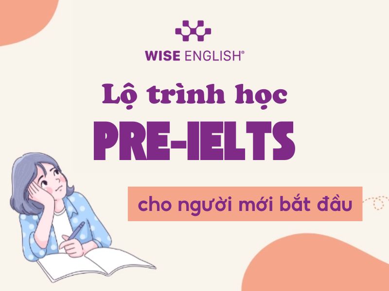 Lộ trình học Pre-IELTS cực hiệu quả cho người mới bắt đầu 1 Lộ trình học Pre-IELTS