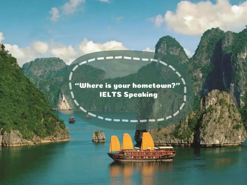 Chinh phục IELTS Speaking chủ đề Hometown với bài mẫu chi tiết nhất 2024 3 Topic Hometown