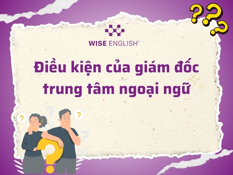 Điều kiện thành lập trung tâm ngoại ngữ mới nhất 2025 2 Điều kiện của giám đốc trung tâm ngoại ngữ