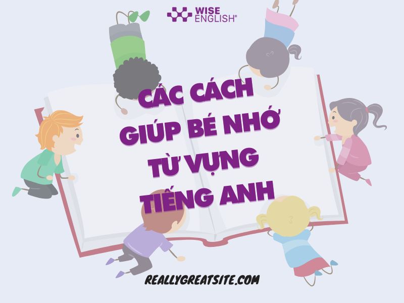 Các cách giúp bé nhớ từ vựng Tiếng Anh