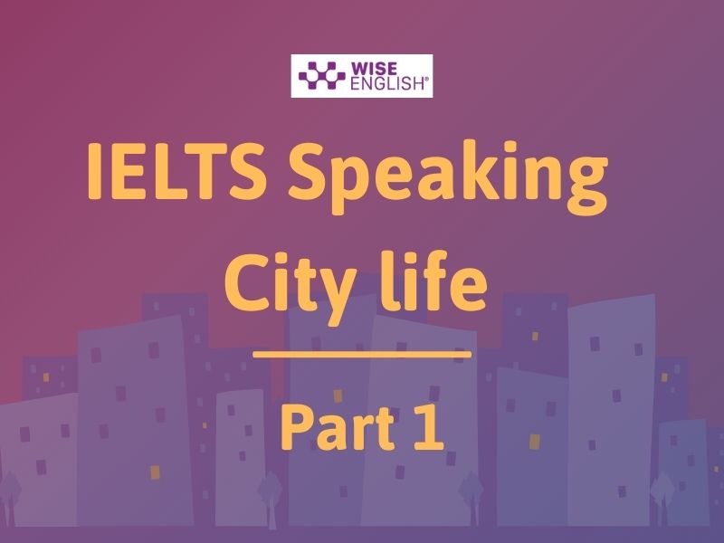 Bài mẫu Band 8.0+ trong IELTS Speaking City Life 2 ielts speaking city life part 1