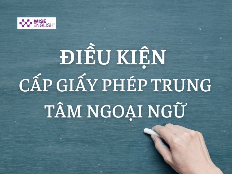 Điều kiện và thủ tục đăng ký trung tâm ngoại ngữ 2025 2 điều kiện cấp phép