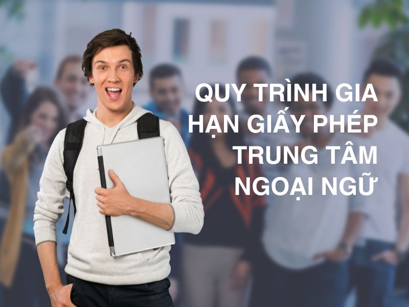 Quy trình gia hạn giấy phép trung tâm ngoại ngữ mới nhất 2025 3 gia han giay phep trung tam ngoai ngu 5