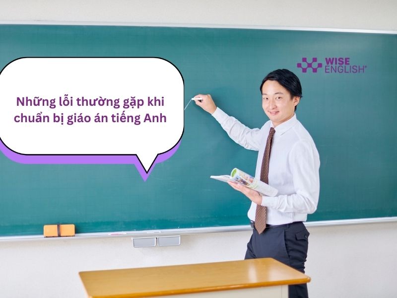 Những lỗi thường gặp khi chuẩn bị giáo án tiếng Anh - Cách nhận diện & khắc phục để nâng cao chất lượng giảng dạy 3 nhung loi thuong gap khi chuan bi giao an tieng anh 4
