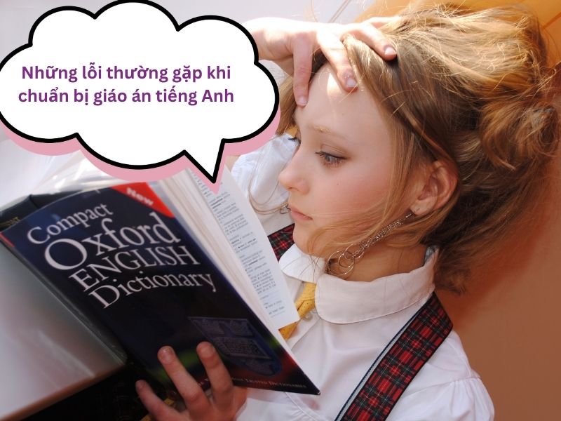 Những lỗi thường gặp khi chuẩn bị giáo án tiếng Anh - Cách nhận diện & khắc phục để nâng cao chất lượng giảng dạy 1 nhung loi thuong gap khi chuan bi giao an tieng anh