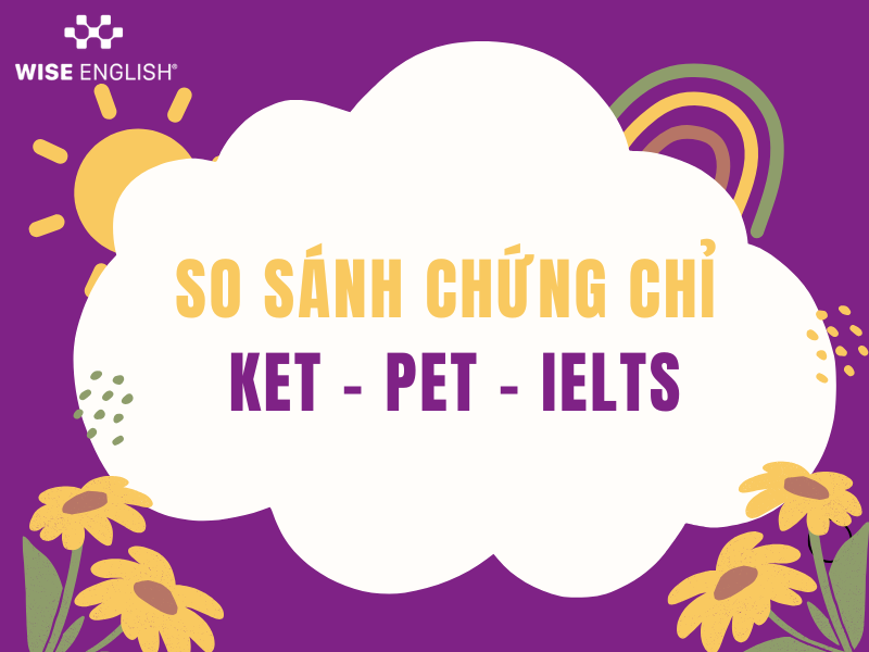 So sánh chứng chỉ KET - PET - IELTS