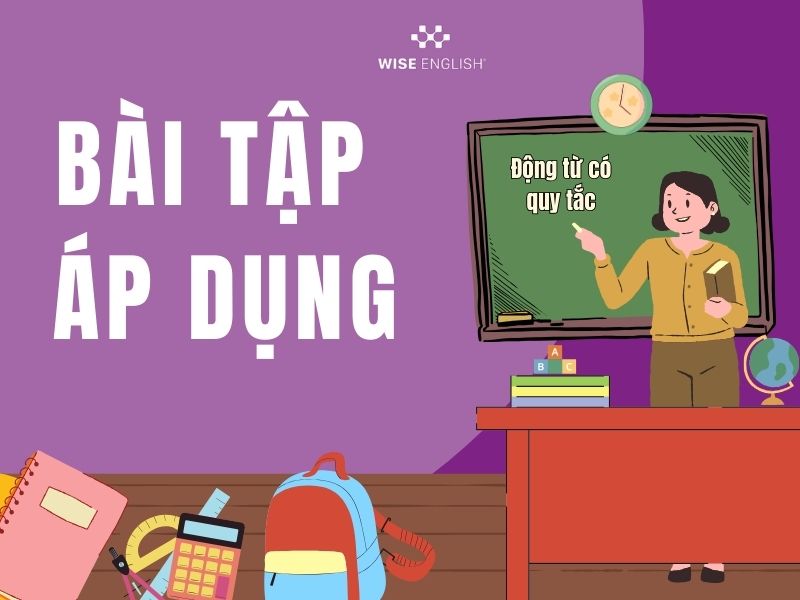 TỔNG HỢP BẢNG ĐỘNG TỪ CÓ QUY TẮC ĐẦY ĐỦ VÀ BÀI TẬP ÁP DỤNG 2 Bài tập vận dụng với bảng động từ có quy tắc