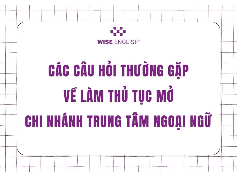 Quy định về thủ tục mở chi nhánh trung tâm ngoại ngữ ra sao? 4 Các câu hỏi thường gặp về thủ tục mở chi nhánh trung tâm ngoại ngữ
