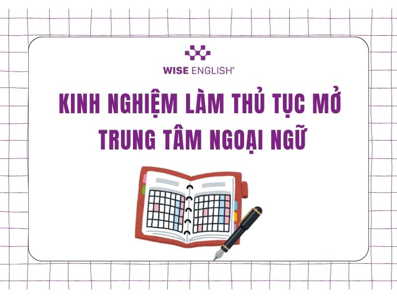 Thủ tục mở trung tâm ngoại ngữ ra sao? Hướng dẫn chi tiết dành cho bạn 3 Kinh nghiệm làm thủ tục mở trung tâm ngoại ngữ