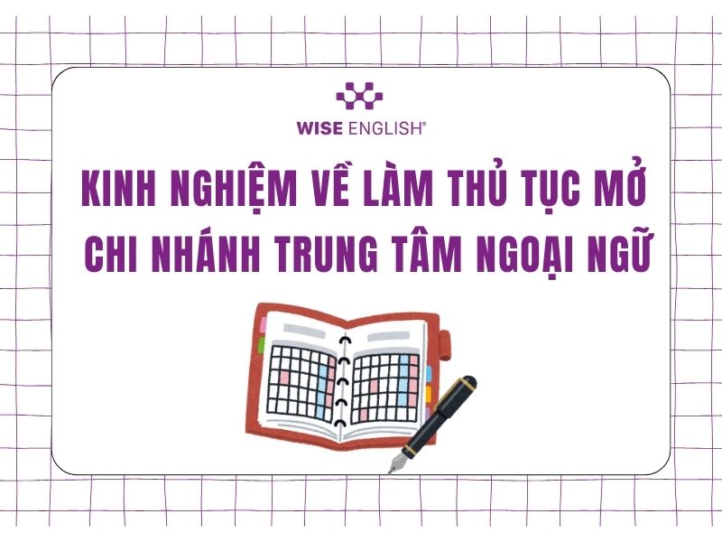 Quy định về thủ tục mở chi nhánh trung tâm ngoại ngữ ra sao? 3 Một số kinh nghiệm về làm thủ tục mở chi nhánh trung tâm ngoại ngữ