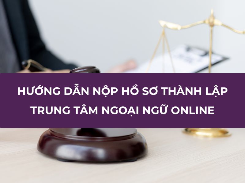 Nộp hồ sơ thành lập trung tâm ngoại ngữ online