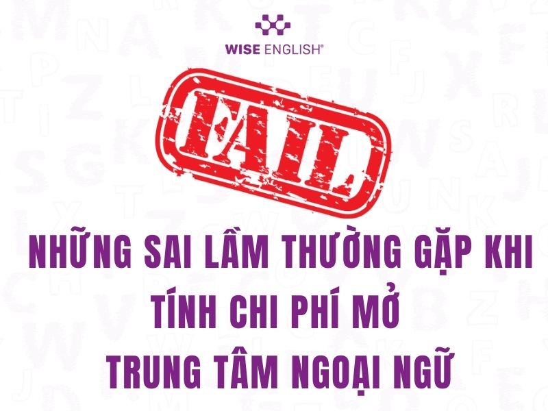 Tất tần tật các loại chi phí mở trung tâm ngoại ngữ bạn cần nắm 3 Những sai lầm thường gặp khi tính chi phí mở trung tâm ngoại ngữ