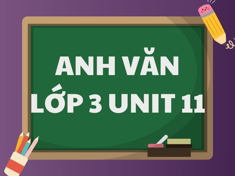 Anh văn lớp 3 Unit 11