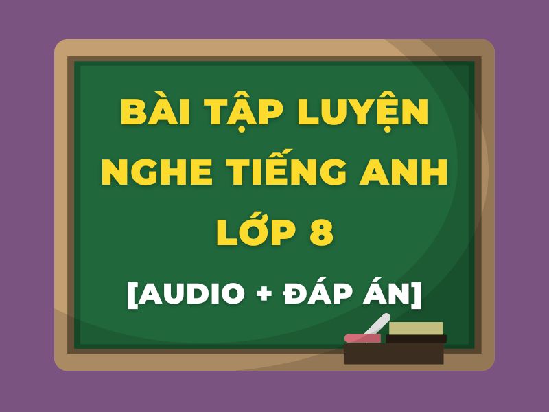Bài tập luyện nghe tiếng Anh lớp 8
