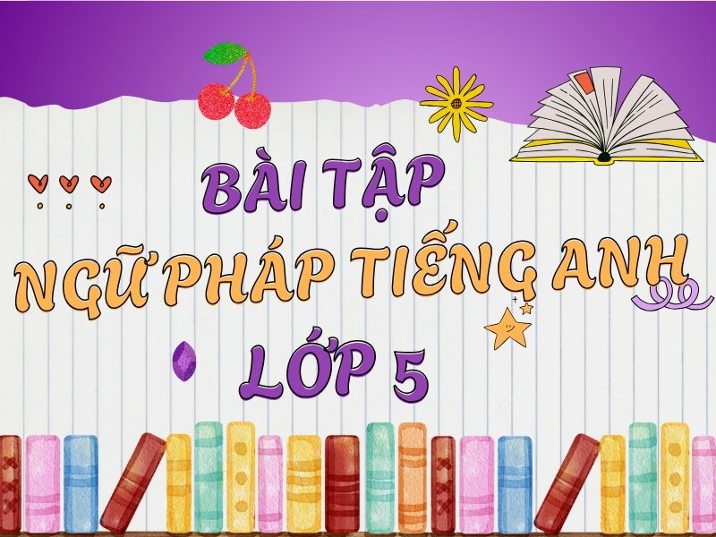 Bài tập ngữ pháp tiếng Anh lớp 5
