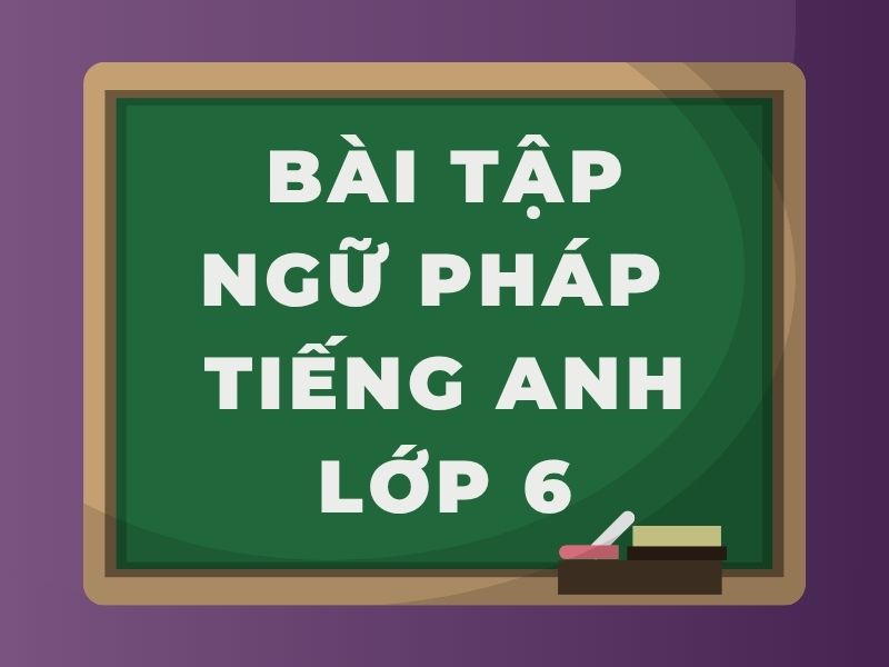 Bài tập ngữ pháp tiếng Anh lớp 6