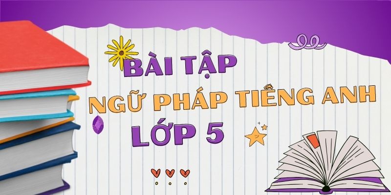 Bài tập ngữ pháp tiếng Anh lớp 5
