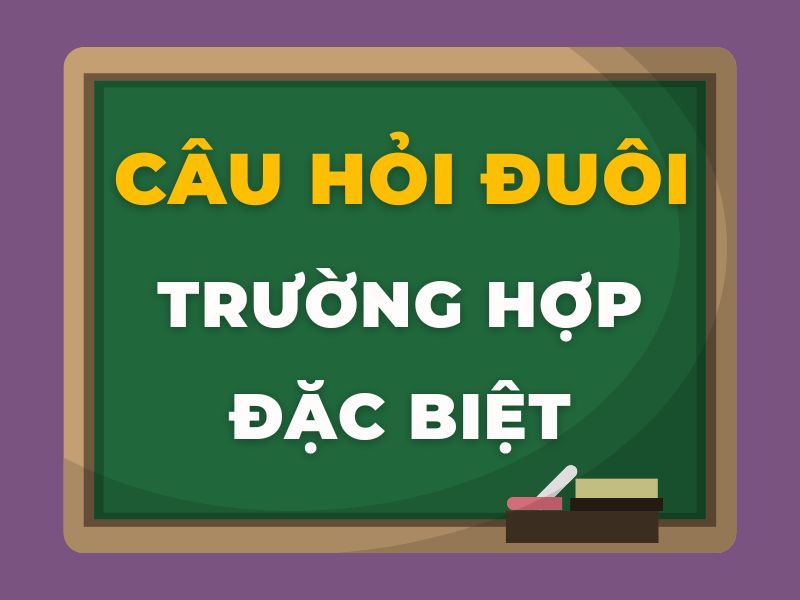Câu hỏi đuôi trường hợp đặc biệt