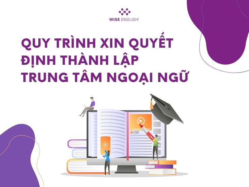 Quyết định thành lập trung tâm ngoại ngữ: Tải mẫu miễn phí & Hướng dẫn chi tiết 4 Quy trình xin quyết định thành lập trung tâm ngoại ngữ