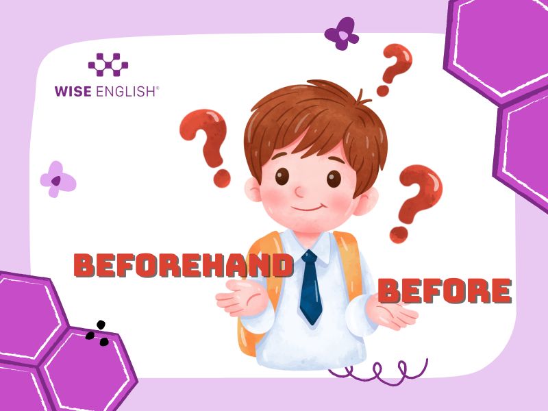 BEFOREHAND VS BEFORE: CÁCH DÙNG, KHÁC BIỆT VÀ MẸO GHI NHỚ CỰC DỄ DÀNG 3 Beforehand vs before