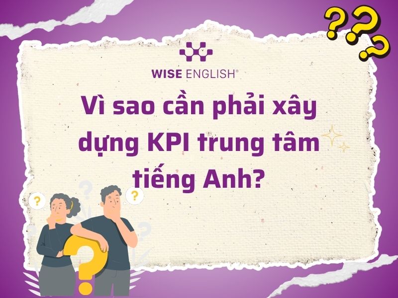 16+ KPI trung tâm tiếng Anh bắt buộc phải có để vận hành hiệu quả 1 Vì sao cần phải xây dựng KPI trung tâm tiếng Anh?