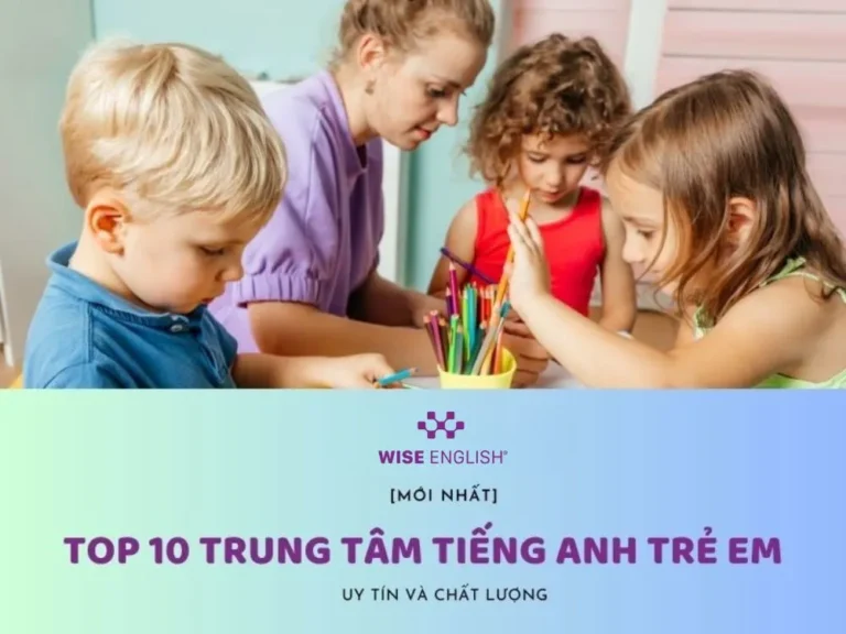 TOP 10+ TRUNG TÂM TIẾNG ANH TRẺ EM UY TÍN VÀ CHẤT LƯỢNG NHẤT VIỆT NAM