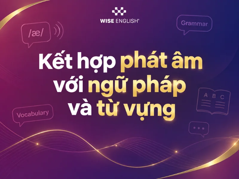 Kết hợp phát âm với ngữ pháp và từ vựng