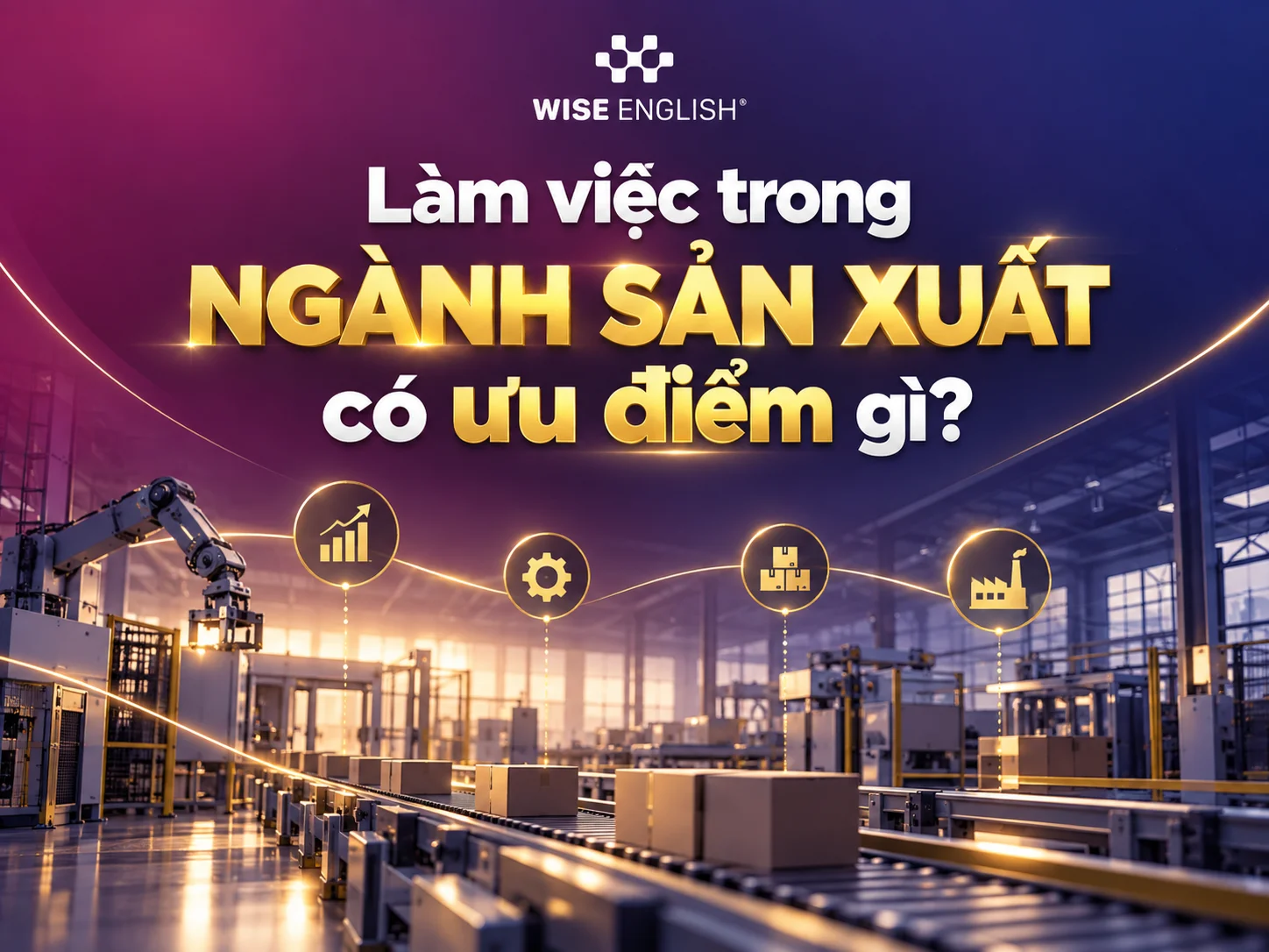 L&agrave;m việc trong ng&agrave;nh sản xuất c&oacute; ưu điểm g&igrave;?